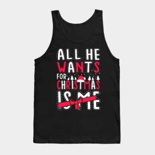 All He Wants For Christmas Is Me Tank Top